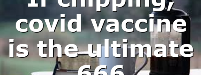 If chipping, covid vaccine is the ultimate 666