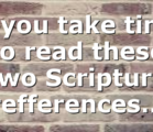 If you take time to read these two Scripture refferences…