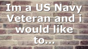 Im a US Navy Veteran and i would like to…