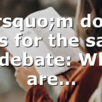 I’m doing this for the sake of debate: What are…