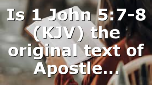 Is 1 John 5:7-8 (KJV) the original text of Apostle…