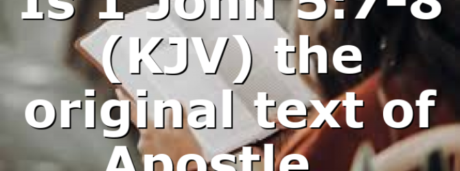 Is 1 John 5:7-8 (KJV) the original text of Apostle…