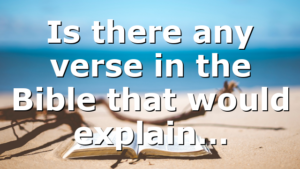 Is there any verse in the Bible that would explain…