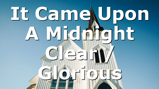 It Came Upon A Midnight Clear / Glorious