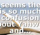 It seems there is so much confusion about Yahweh and…