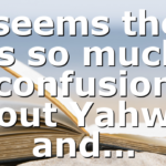 It seems there is so much confusion about Yahweh and…