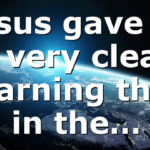 Jesus gave us a very clear warning that in the…