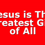 Jesus is The Greatest Gift of All