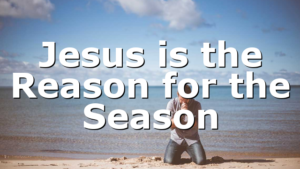 Jesus is the Reason for the Season