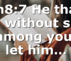 Jn8:7 He that is without sin among you, let him…