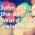 ***John 1:1 (NLT) In the beginning the Word already existed….