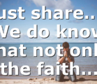 Just share…? We do know that not only the faith…