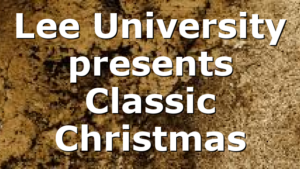 Lee University presents Classic Christmas