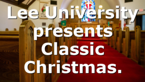Lee University presents Classic Christmas.