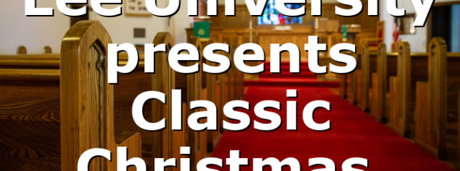 Lee University presents Classic Christmas.