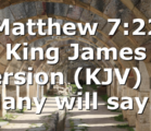 Matthew 7:22 King James Version (KJV) 22 Many will say…
