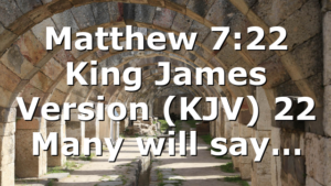 Matthew 7:22 King James Version (KJV) 22 Many will say…