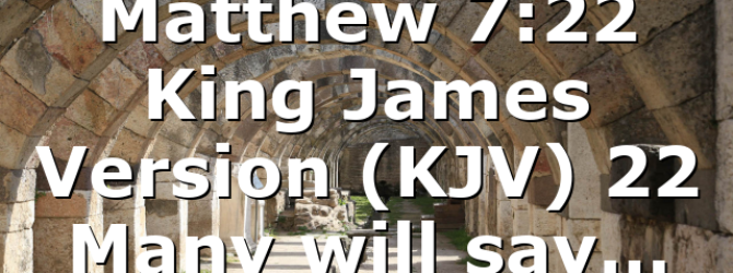 Matthew 7:22 King James Version (KJV) 22 Many will say…