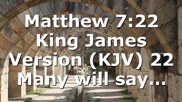 Matthew 7:22 King James Version (KJV) 22 Many will say…