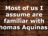 Most of us I assume are familiar with Thomas Aquinas…