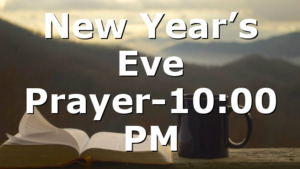 New Year’s Eve Prayer-10:00 PM