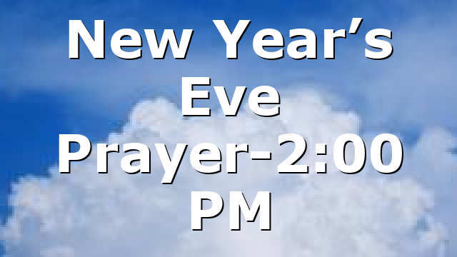 New Year’s Eve Prayer-2:00 PM
