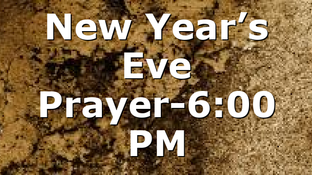 New Year’s Eve Prayer-6:00 PM