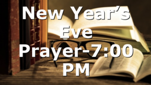 New Year’s Eve Prayer-7:00 PM
