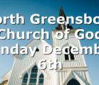 North Greensboro Church of God Sunday December 6th