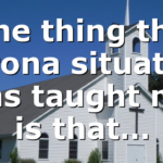 One thing this corona situation has taught me is that…