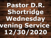 Pastor D.R. Shortridge Wednesday Evening Service – 12/30/2020
