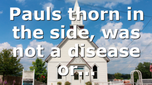 Pauls thorn in the side, was not a disease or…