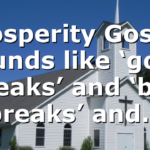 Prosperity Gospel sounds like ‘good breaks’ and ‘bad breaks’ and…