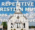 REPETITIVE CHRISTIAN MUSIC Does anyone else have an issue with…