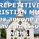 REPETITIVE CHRISTIAN MUSIC Does anyone else have an issue with…