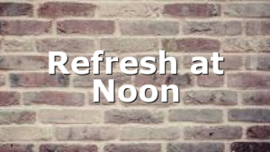 Refresh at Noon