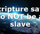 Scripture says to NOT be a slave