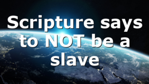 Scripture says to NOT be a slave