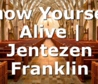 Show Yourself Alive | Jentezen Franklin