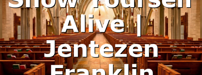 Show Yourself Alive | Jentezen Franklin