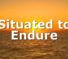 Situated to Endure