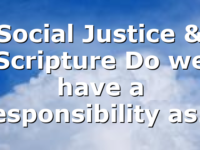 Social Justice & Scripture Do we have a responsibility as…