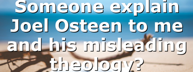 Someone explain Joel Osteen to me and his misleading theology?