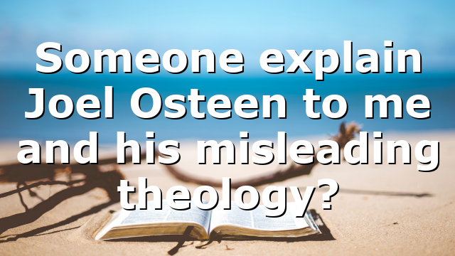 Someone explain Joel Osteen to me and his misleading theology?