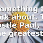 Something to think about. The Apostle Paul, one the greatest…