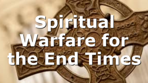 Spiritual Warfare for the End Times