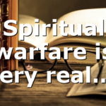 Spiritual warfare is very real….
