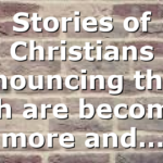 Stories of Christians renouncing their faith are becoming more and…