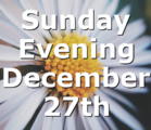 Sunday Evening December 27th