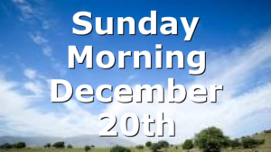 Sunday Morning December 20th